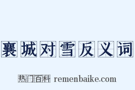 襄城对雪反义词是什么意思的图片